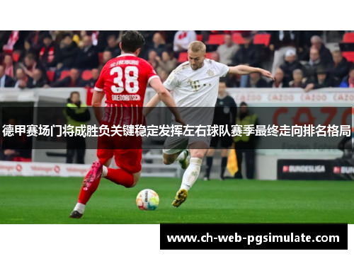 德甲赛场门将成胜负关键稳定发挥左右球队赛季最终走向排名格局